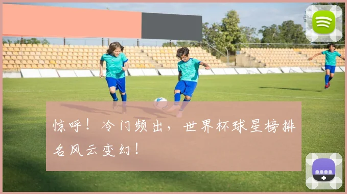 惊呼！冷门频出，世界杯球星榜排名风云变幻！