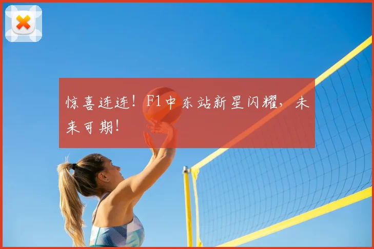 惊喜连连！F1中东站新星闪耀，未来可期！