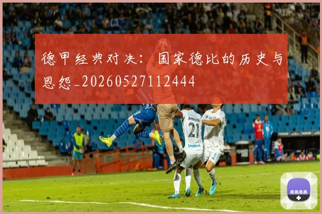德甲经典对决：国家德比的历史与恩怨_20260527112444